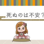 Q.死ぬ事は怖く無いですか?心配事はありますか?